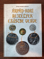 Spielmann Gábor Árpád-kori Rejtélyek ezüstbe verve