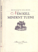 Nem kell mindent tudni - Elbeszélések 1895-1906 (Millenniumi Könyvtár) - Mikszáth Kálmán, Válogatta: Fábri Anna