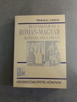 Miskolczy Ambrus - Határjárás a román-magyar közös múltban,2004