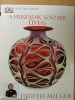 Judith H. Miller - A huszadik századi üveg - Gyűjtők könyve