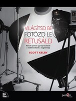 Scott Kelby: Világítsd be! Fotózd le! Retusáld!