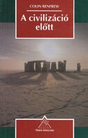 Colin Renfrew: A civilizáció előtt_A radiokarbon-forradalom és Európa őstörténete