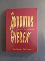 Dr. James Dobson - Az akaratos gyerek - Születéstől a serdülőkorig - 2007