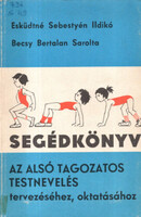 Esküdtné Sebestyén Ildikó- Becsy Bertalan Sarolta: Segédkönyv az alsó tagozatos testnevelés tervezéséhez, oktatásához