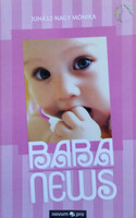 Juhász-Nagy Mónika: Babanews, avagy Hogyan növünk fel szép lassan gyermekünkhöz - Egy újdonsült anyuka naplója