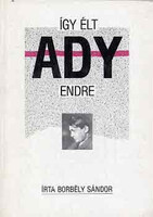 Borbély Sándor: Így élt Ady Endre