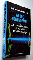 Erhard F. Freitag: Az erő benned van. A tudatalatti hatalma és a pozitív gondolat mágiája
