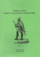 Makkay János: Árpád vezér győzelme és Pannónia földje