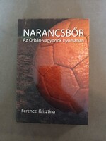 Ferenczi Krisztina - Narancsbőr - az Orbán-vagyonok nyomában,2014