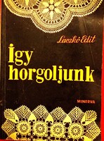 1966.Laczkó Edit :Így horgoljunk kézimunka könyv a képek szerint MINERVA