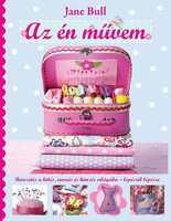 Jane Bull: Az én művem - Bevezetés a kötés, varrás és hímzés világába - lépésről lépésre