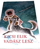 1976. Lengyel Balázs :Kicsi Elik vadász lesz képes mesekönyv a képek szerint MÓRA