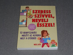 Nigel Latta - Szeress szívvel, nevelj ésszel! - Gyermekpszichológia egyszerűen 0-12 éves korig