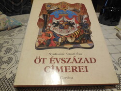 Öt évszázad  címerei írta Nyulásziné Straub Éva  , Corvina  25 x 34 cm , szép állapot !