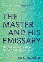 Iain McGilchrist The ​Master and his Emissary The Divided Brain and the Making of the Western World