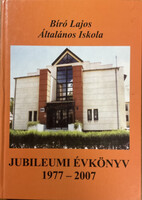Bíró Lajos Általános Iskola jubileumi évkönyv 1977-2007