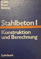 Stahlbeton 1. – Konstruktion und Berechnung – Kaller, Raue, Böhme –