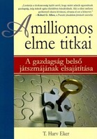 T. Harv Eker: A milliomos elme titkai - A gazdagság belső játszmájának elsajátítása