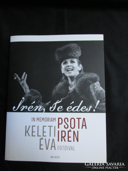 Irén, Te édes! In memoriam Psota Irén . Keleti Éva fotóival