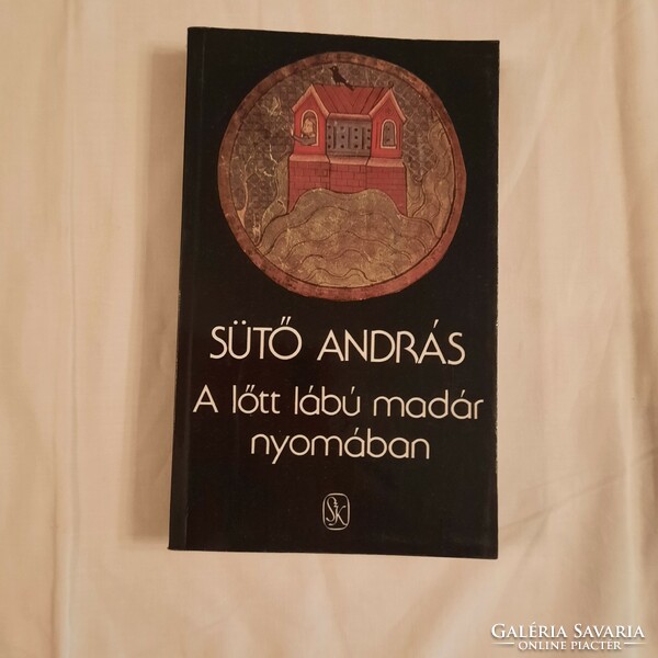 Sütő András: A lőtt lábú madár nyomában    Szépirodalmi Könyvkiadó 1988
