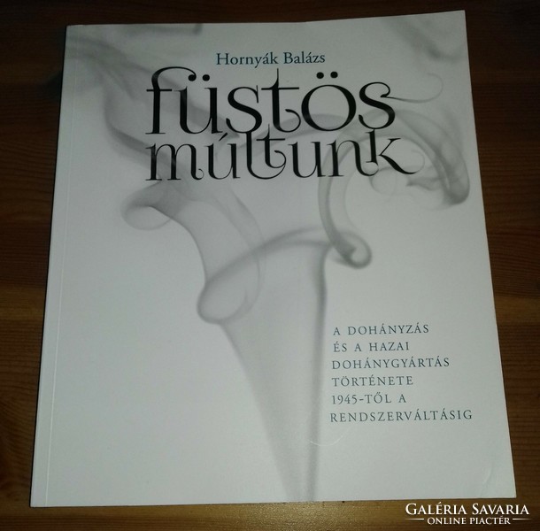 HORNYÁK BALÁZS: FÜSTÖS MÚLTUNK - A dohányzás és a hazai dohánygyártás története 1945-1990.