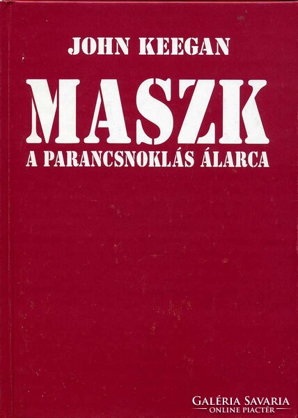 JOHN KEEGAN: Maszk - A parancsnoklás álarca
