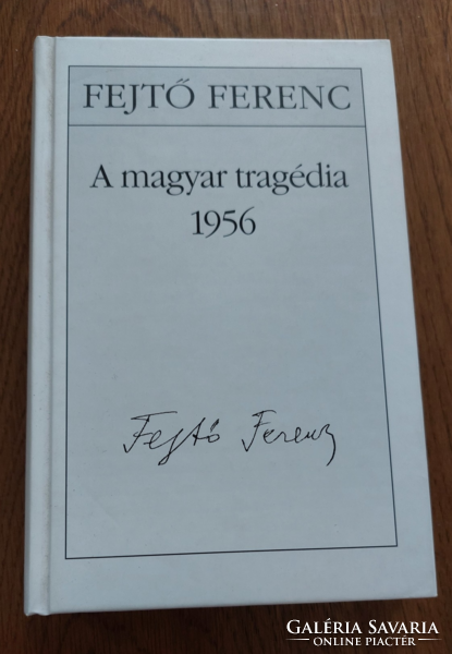 Fejtő Ferenc  A magyar tragédia 1956  (ÚJ ÁLLAPOTÚ KÖNYV ) Kossuth Kiadó 2006