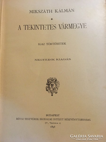 A Tekintetes vármegye -Igaz Történetek/ 1896 Mikszáth Kálmán . Révai Testvérek Irodalmi Intézet 1896