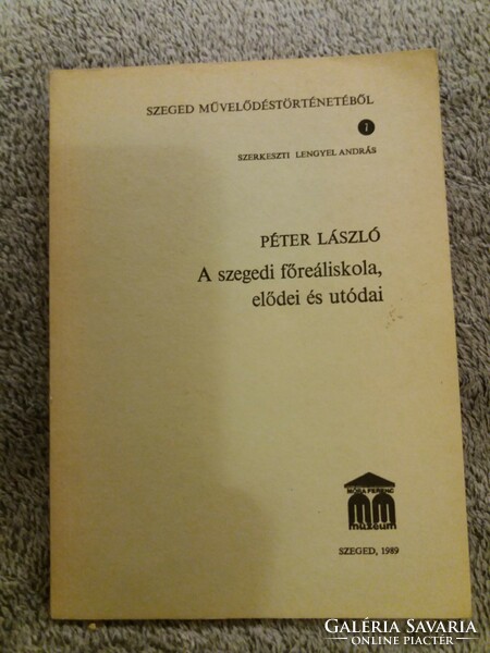 1989. Péter László -A szegedi főreáliskola, elődei és utódai könyv képek szerint Móra Ferenc Múzeum