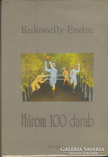 Kukorelly Endre Három 100 darab (rövidpróza)