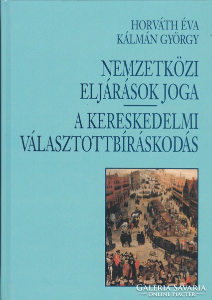 Horváth Éva / Kálmán György - Nemzetközi eljárások joga / A kereskedelmi választottbíráskodás (2003)