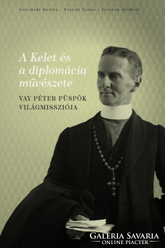 A kelet és a diplomácia művészete - Vay Péter püspök világmissziója