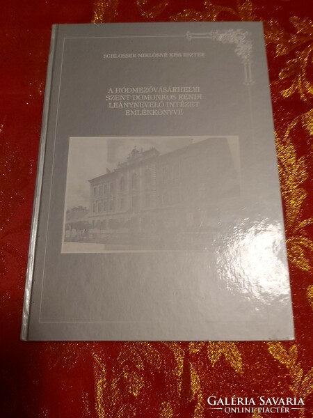 Schlosser Miklósné Kiss Eszter : A Hódmezővásárhelyi Leánynevelő Intézet emlékkönyve