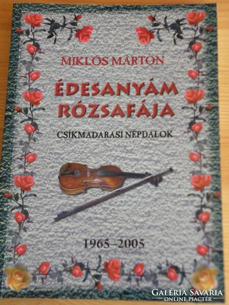 Miklós Márton: Édesanyám rózsafája - Csíkmadarasi népdalok 1965 - 2005 - Ritka!