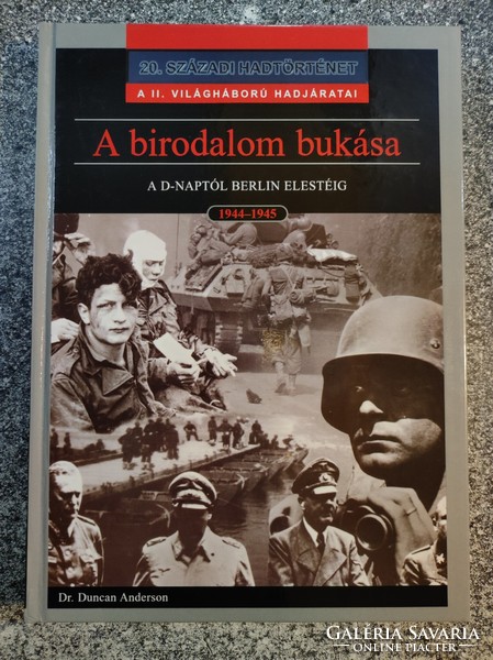 Dr. Duncan Anderson: A birodalom bukása (A D-naptól Berlin elestéig)- 20.századi hadtörténet..