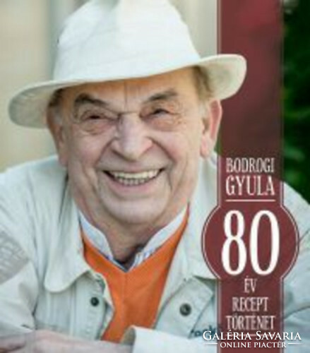 Bodrogi Gyula: 80 év, 80 recept, 80 történet. Életrajzi szemelvények receptekkel tűzdelve