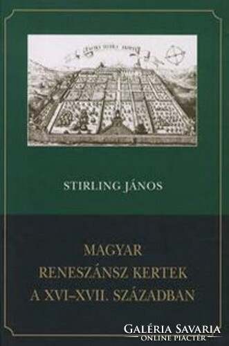 Stirling János: Magyar reneszánsz kertek a XVI-XVII. században