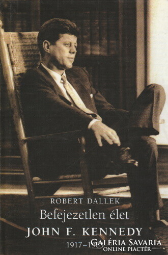 Robert Dallek: Befejezetlen élet - John F. Kennedy 1917-1963