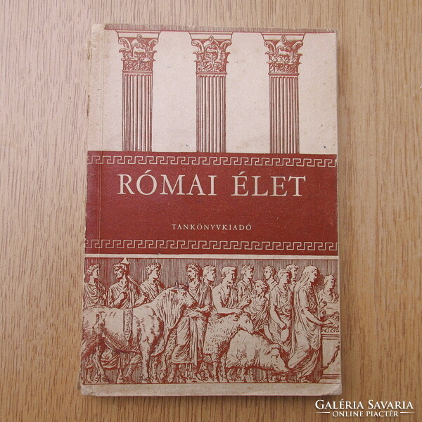 Római élet - A gimnáziumok I-IV. osztálya számára - Tankönyvkiadó