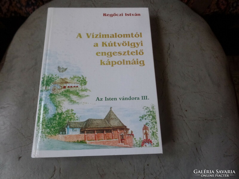 Regőczi István.A vizimalomtól Kútvölgyi kápolnáig