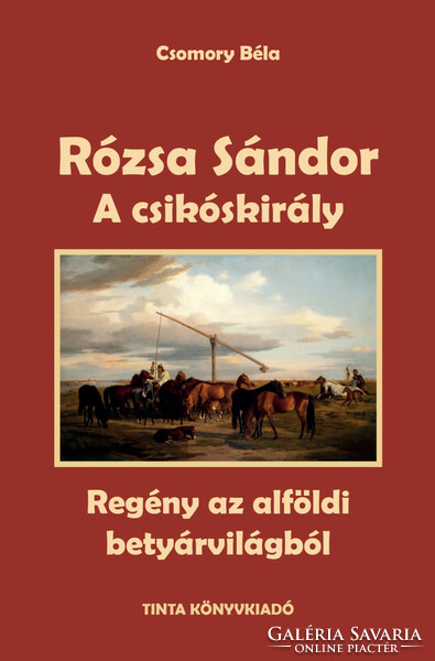 Béla Csomory: Sándor Rózza - The Terror of the Wilderness, The Horse King, Szeged Star Castle, The End