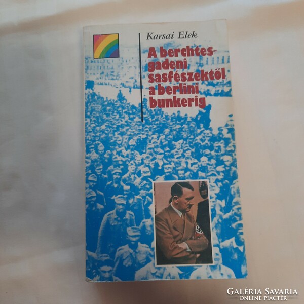 Karsai Elek: A berchtesgadeni sasfészektől a berlini bunkerig   Kossuth Könyvkiadó 1981