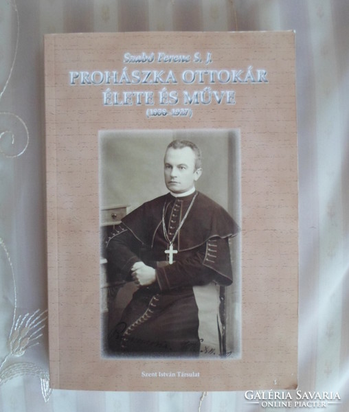 Szabó Ferenc: Prohászka Ottokár élete és műve (1858–1927) (Szent István Társulat, 2010)
