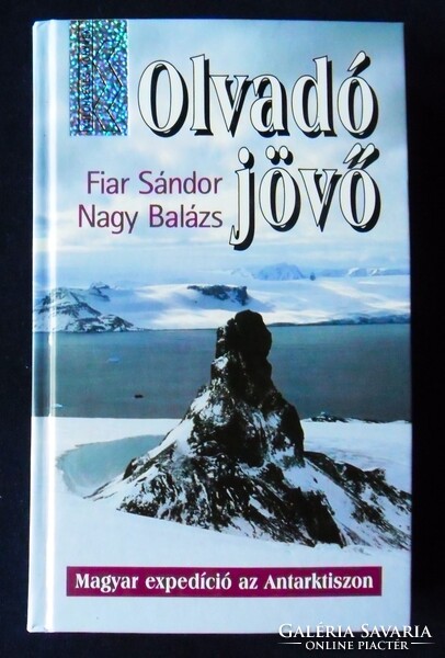 Fiar Sándor, Nagy Balázs: Olvadó jövő. Magyar expedíció az Antarktiszon