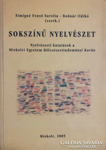 Sokszínű nyelvészet - Nyelvészeti kutatások a Miskolci Egyetem Bölcsészettudományi Karán - Simigné Fenyő Sarolta (szerk.), Bodnár Ildikó