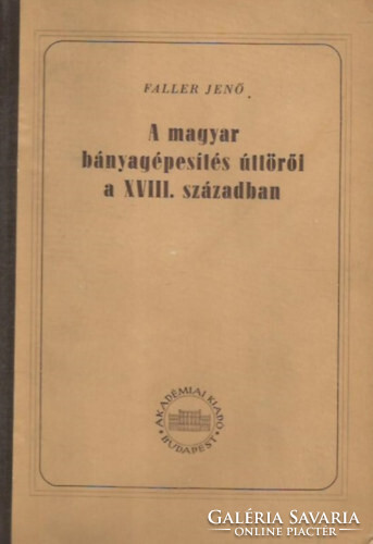 A magyar bányagépesítés úttörői a XVIII. században - Faller Jenő