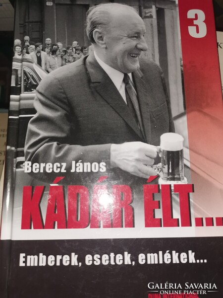 Berecz János: Kádár élt 3. Emberek, esetek, emlékek (6)
