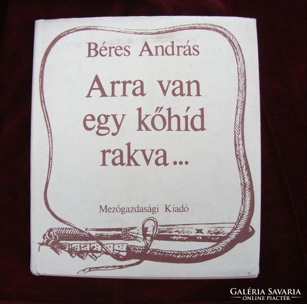 Béres András: Arra van egy kőhíd rakva....